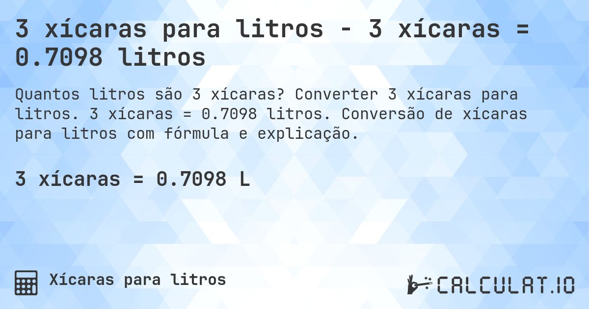 3 xícaras para litros - 3 xícaras = 0.7098 litros. Converter 3 xícaras para litros. 3 xícaras = 0.7098 litros. Conversão de xícaras para litros com fórmula e explicação.