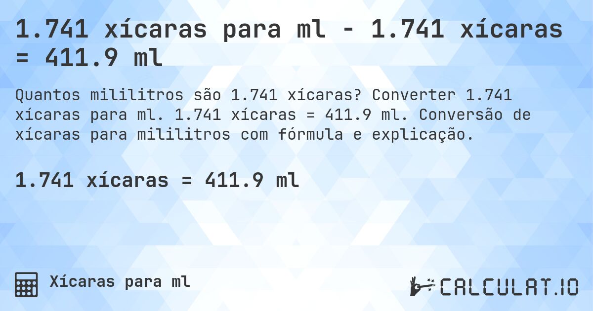 1.741 xícaras para ml - 1.741 xícaras = 411.9 ml. Converter 1.741 xícaras para ml. 1.741 xícaras = 411.9 ml. Conversão de xícaras para mililitros com fórmula e explicação.