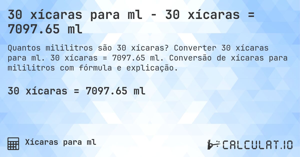 30 xícaras para ml - 30 xícaras = 7097.65 ml. Converter 30 xícaras para ml. 30 xícaras = 7097.65 ml. Conversão de xícaras para mililitros com fórmula e explicação.
