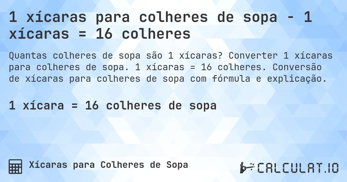 1 xícaras para colheres de sopa - 1 xícaras = 16 colheres. Converter 1 xícaras para colheres de sopa. 1 xícaras = 16 colheres. Conversão de xícaras para colheres de sopa com fórmula e explicação.