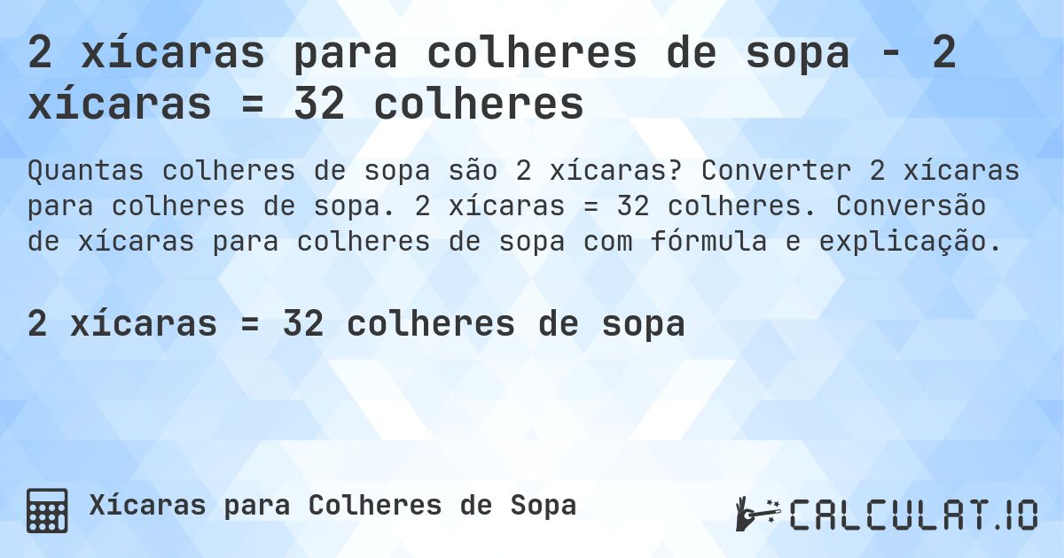2 xícaras para colheres de sopa - 2 xícaras = 32 colheres. Converter 2 xícaras para colheres de sopa. 2 xícaras = 32 colheres. Conversão de xícaras para colheres de sopa com fórmula e explicação.