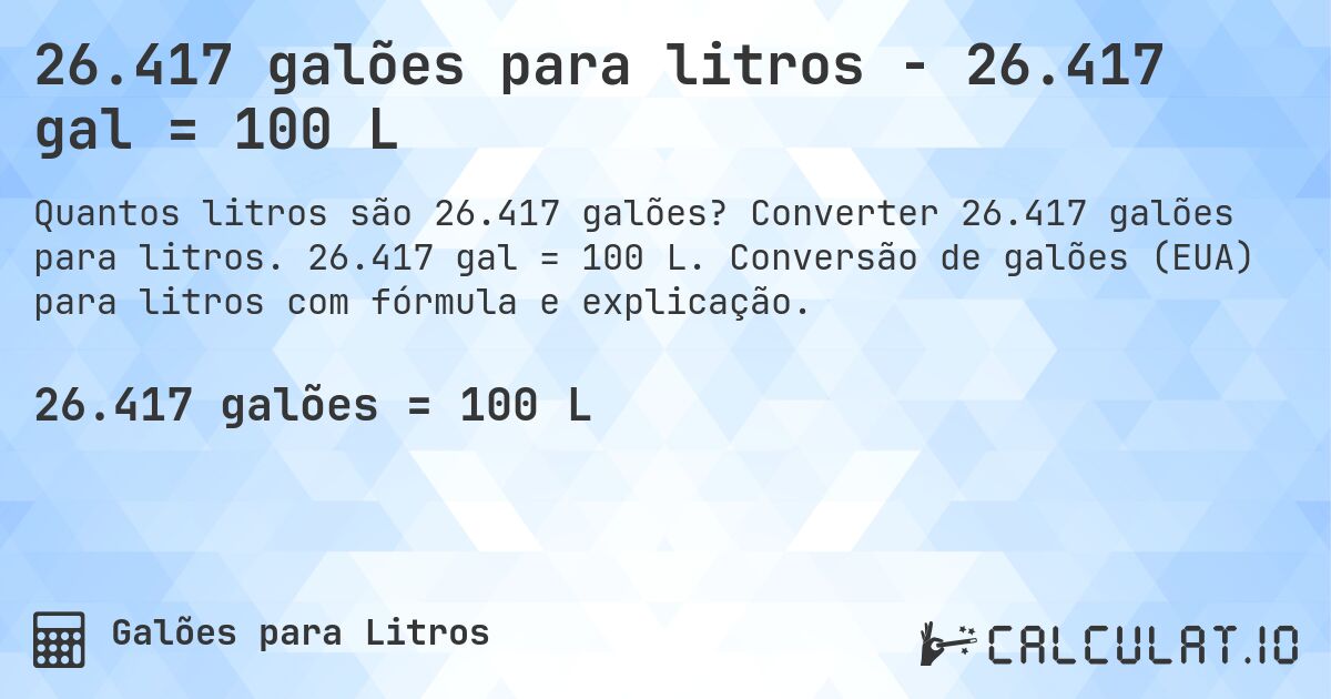 26.417 galões para litros - 26.417 gal = 100 L. Converter 26.417 galões para litros. 26.417 gal = 100 L. Conversão de galões (EUA) para litros com fórmula e explicação.