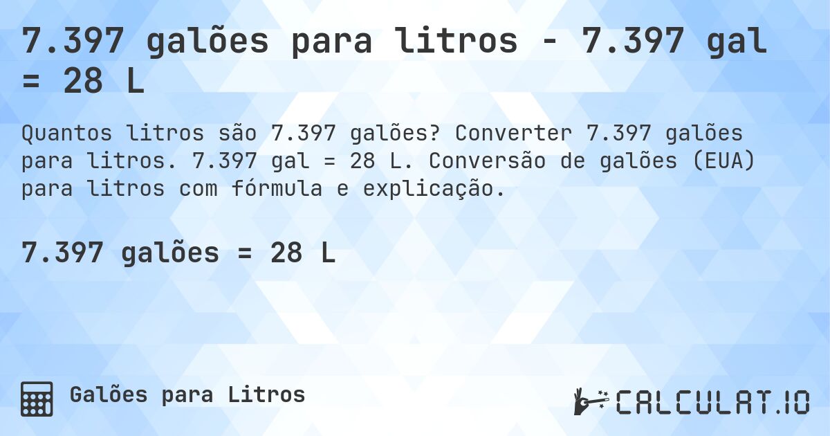 7.397 galões para litros - 7.397 gal = 28 L. Converter 7.397 galões para litros. 7.397 gal = 28 L. Conversão de galões (EUA) para litros com fórmula e explicação.