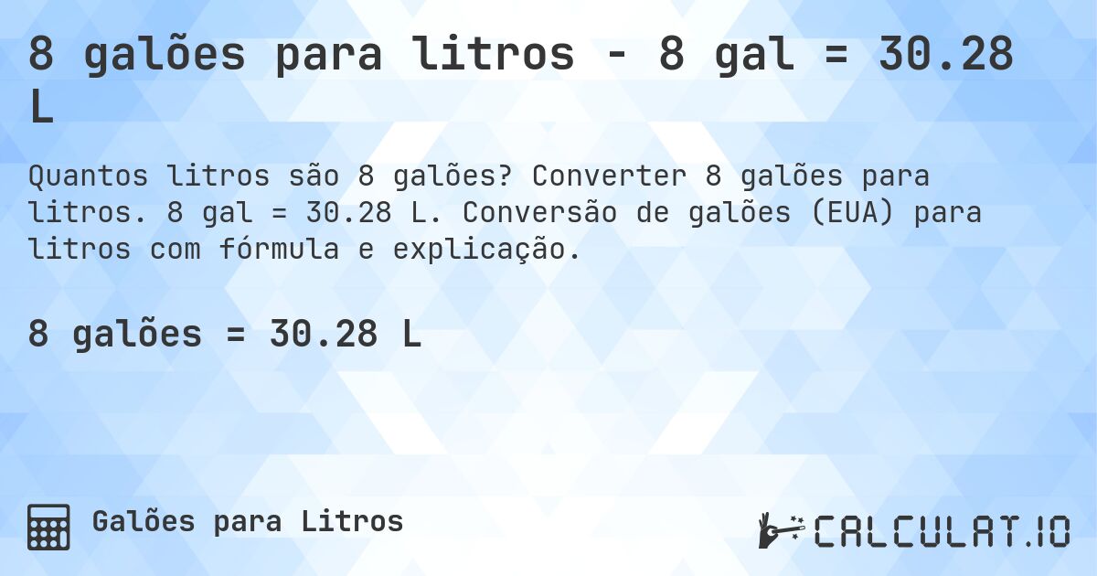 8 galões para litros - 8 gal = 30.28 L. Converter 8 galões para litros. 8 gal = 30.28 L. Conversão de galões (EUA) para litros com fórmula e explicação.