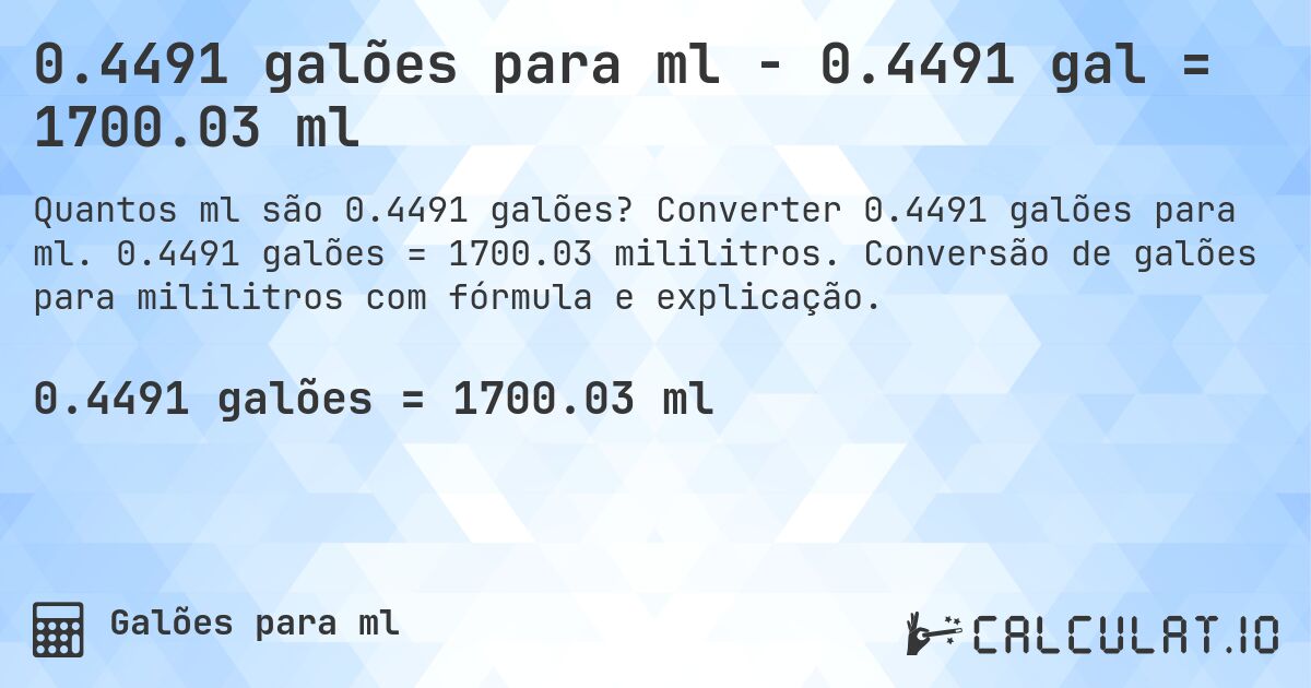 0.4491 galões para ml - 0.4491 gal = 1700.03 ml. Converter 0.4491 galões para ml. 0.4491 galões = 1700.03 mililitros. Conversão de galões para mililitros com fórmula e explicação.