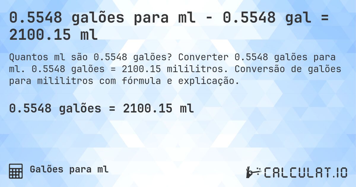 0.5548 galões para ml - 0.5548 gal = 2100.15 ml. Converter 0.5548 galões para ml. 0.5548 galões = 2100.15 mililitros. Conversão de galões para mililitros com fórmula e explicação.