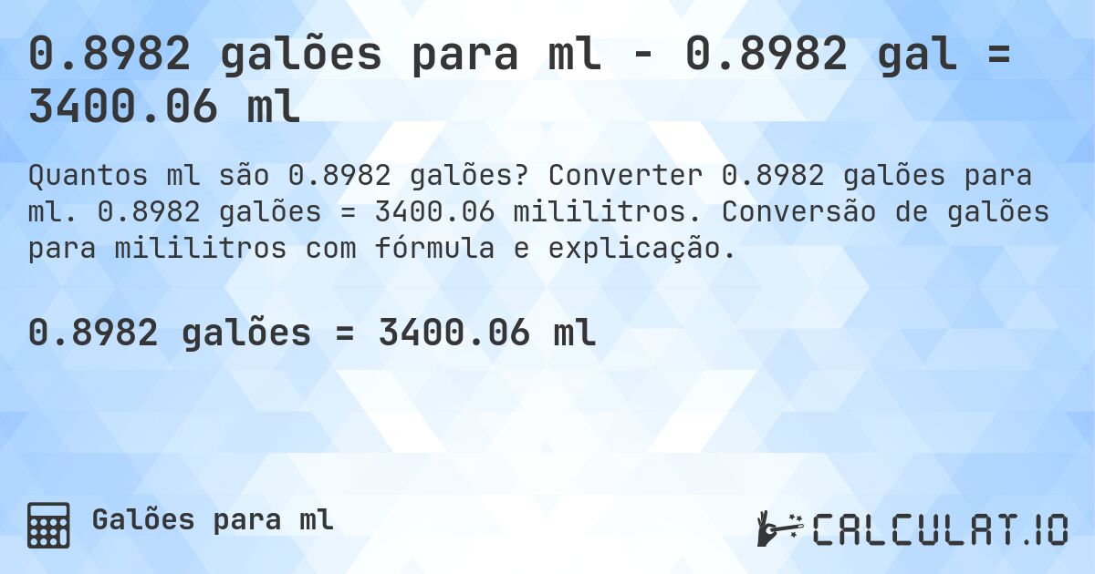 0.8982 galões para ml - 0.8982 gal = 3400.06 ml. Converter 0.8982 galões para ml. 0.8982 galões = 3400.06 mililitros. Conversão de galões para mililitros com fórmula e explicação.