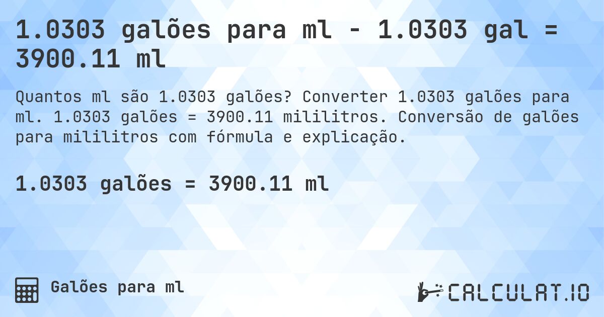 1.0303 galões para ml - 1.0303 gal = 3900.11 ml. Converter 1.0303 galões para ml. 1.0303 galões = 3900.11 mililitros. Conversão de galões para mililitros com fórmula e explicação.
