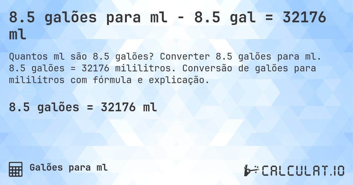 8.5 galões para ml - 8.5 gal = 32176 ml. Converter 8.5 galões para ml. 8.5 galões = 32176 mililitros. Conversão de galões para mililitros com fórmula e explicação.
