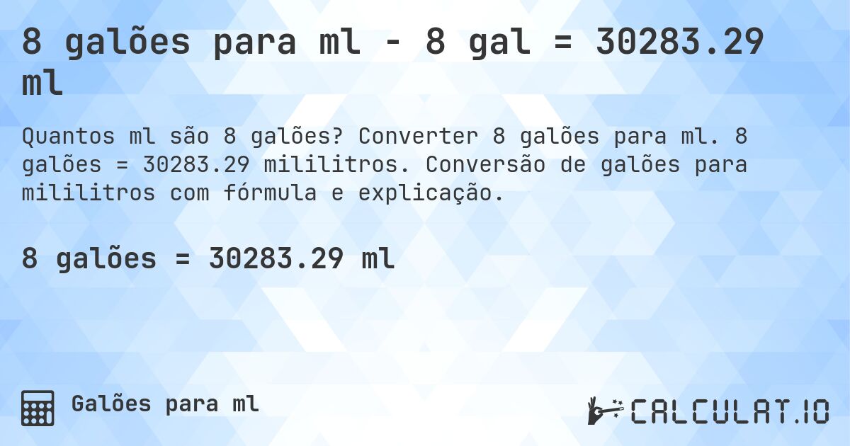 8 galões para ml - 8 gal = 30283.29 ml. Converter 8 galões para ml. 8 galões = 30283.29 mililitros. Conversão de galões para mililitros com fórmula e explicação.