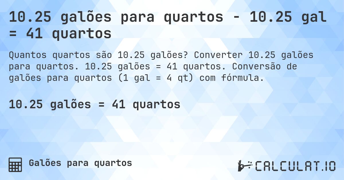 10.25 galões para quartos - 10.25 gal = 41 quartos. Converter 10.25 galões para quartos. 10.25 galões = 41 quartos. Conversão de galões para quartos (1 gal = 4 qt) com fórmula.