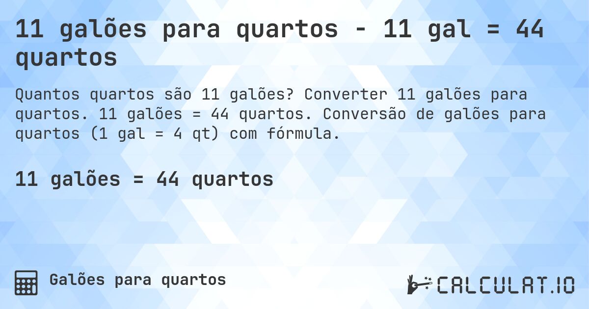 11 galões para quartos - 11 gal = 44 quartos. Converter 11 galões para quartos. 11 galões = 44 quartos. Conversão de galões para quartos (1 gal = 4 qt) com fórmula.