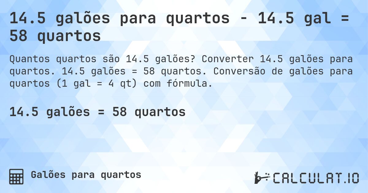 14.5 galões para quartos - 14.5 gal = 58 quartos. Converter 14.5 galões para quartos. 14.5 galões = 58 quartos. Conversão de galões para quartos (1 gal = 4 qt) com fórmula.