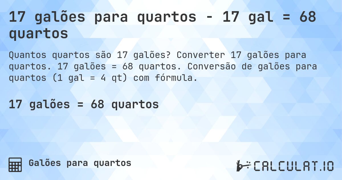 17 galões para quartos - 17 gal = 68 quartos. Converter 17 galões para quartos. 17 galões = 68 quartos. Conversão de galões para quartos (1 gal = 4 qt) com fórmula.