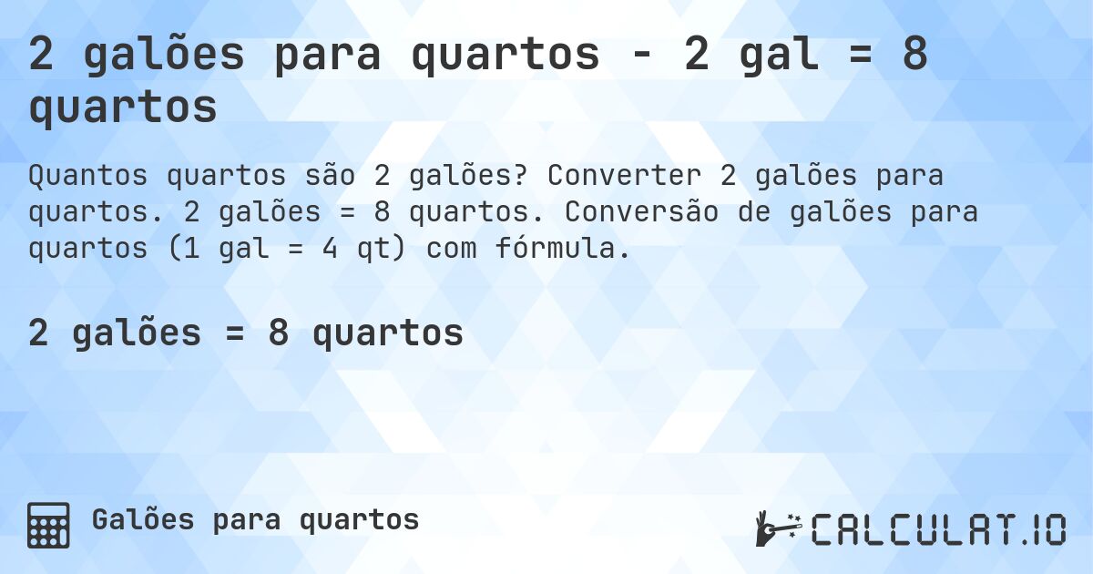 2 galões para quartos - 2 gal = 8 quartos. Converter 2 galões para quartos. 2 galões = 8 quartos. Conversão de galões para quartos (1 gal = 4 qt) com fórmula.