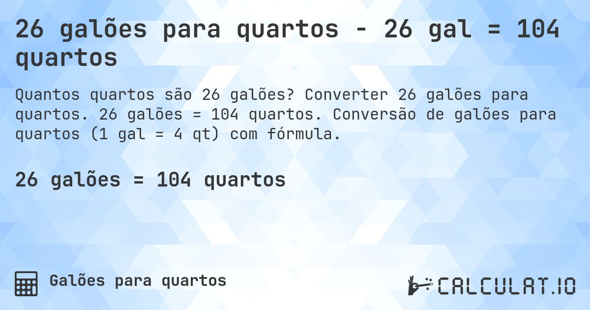 26 galões para quartos - 26 gal = 104 quartos. Converter 26 galões para quartos. 26 galões = 104 quartos. Conversão de galões para quartos (1 gal = 4 qt) com fórmula.