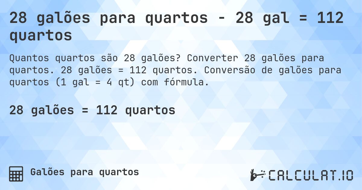 28 galões para quartos - 28 gal = 112 quartos. Converter 28 galões para quartos. 28 galões = 112 quartos. Conversão de galões para quartos (1 gal = 4 qt) com fórmula.