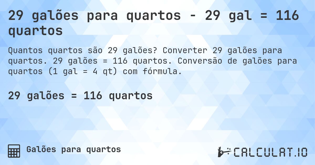 29 galões para quartos - 29 gal = 116 quartos. Converter 29 galões para quartos. 29 galões = 116 quartos. Conversão de galões para quartos (1 gal = 4 qt) com fórmula.