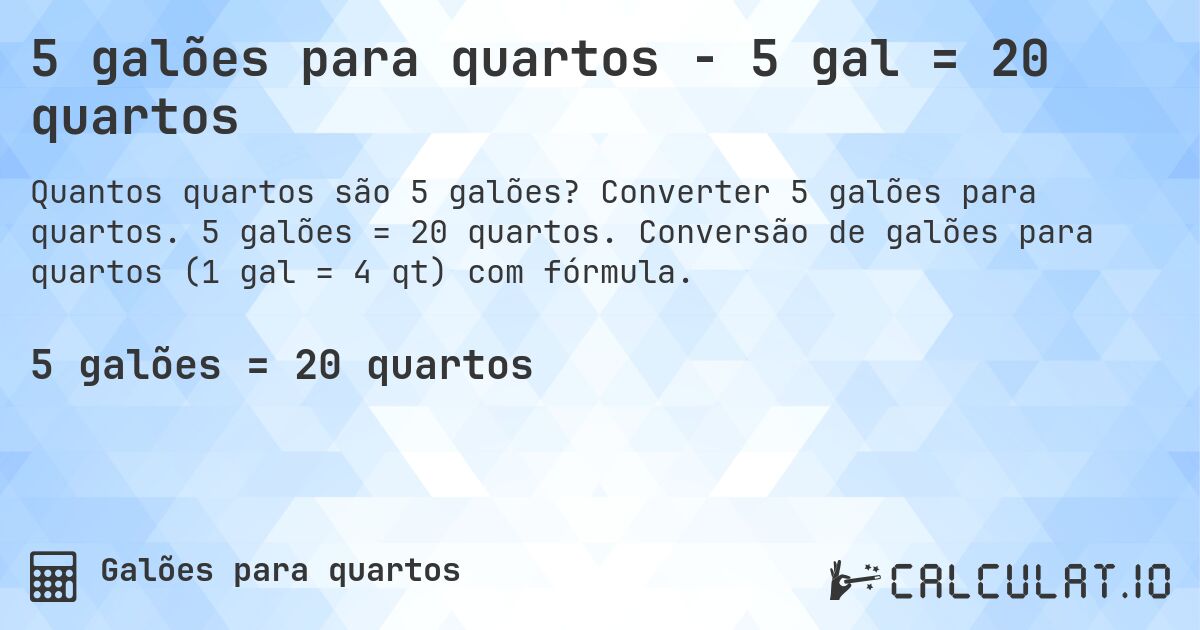 5 galões para quartos - 5 gal = 20 quartos. Converter 5 galões para quartos. 5 galões = 20 quartos. Conversão de galões para quartos (1 gal = 4 qt) com fórmula.