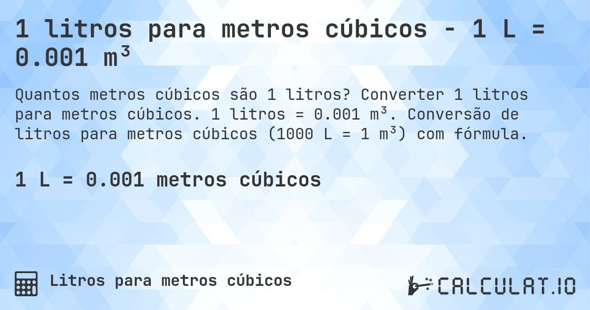 1 litros para metros cúbicos - 1 L = 0.001 m³. Converter 1 litros para metros cúbicos. 1 litros = 0.001 m³. Conversão de litros para metros cúbicos (1000 L = 1 m³) com fórmula.