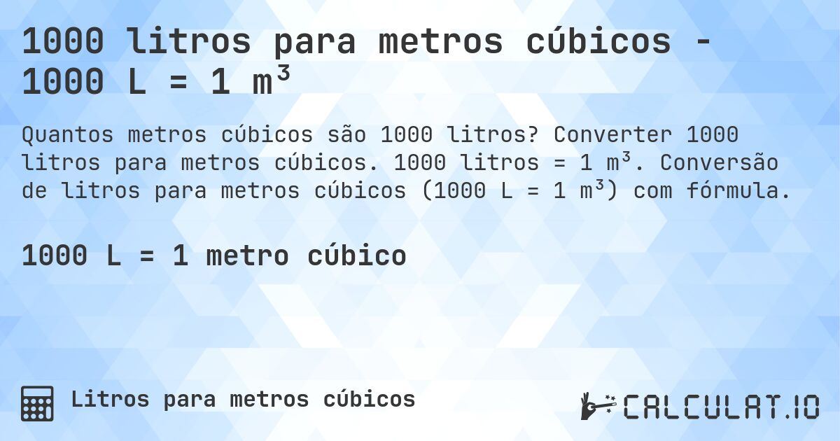 1000 litros para metros cúbicos - 1000 L = 1 m³. Converter 1000 litros para metros cúbicos. 1000 litros = 1 m³. Conversão de litros para metros cúbicos (1000 L = 1 m³) com fórmula.