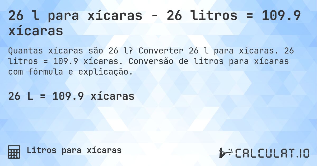 26 l para xícaras - 26 litros = 109.9 xícaras. Converter 26 l para xícaras. 26 litros = 109.9 xícaras. Conversão de litros para xícaras com fórmula e explicação.