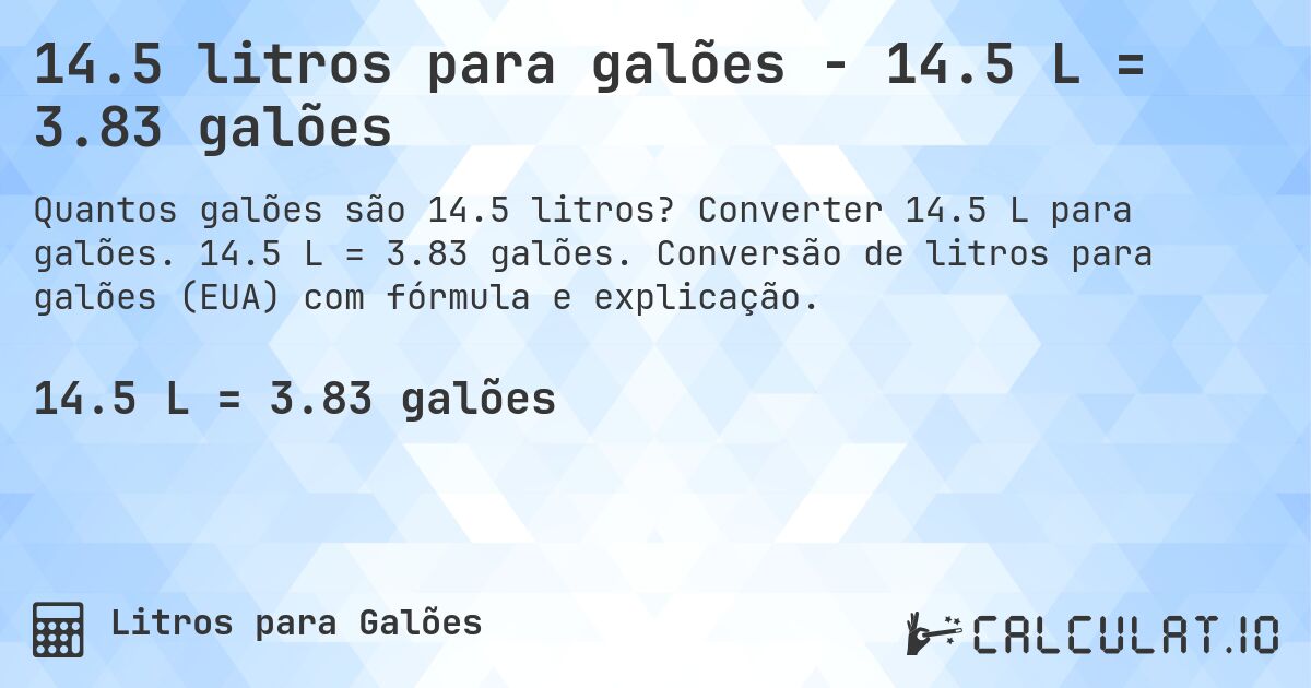 14.5 litros para galões - 14.5 L = 3.83 galões. Converter 14.5 L para galões. 14.5 L = 3.83 galões. Conversão de litros para galões (EUA) com fórmula e explicação.