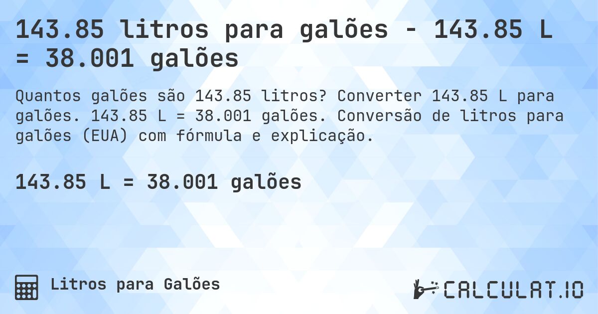 143.85 litros para galões - 143.85 L = 38.001 galões. Converter 143.85 L para galões. 143.85 L = 38.001 galões. Conversão de litros para galões (EUA) com fórmula e explicação.