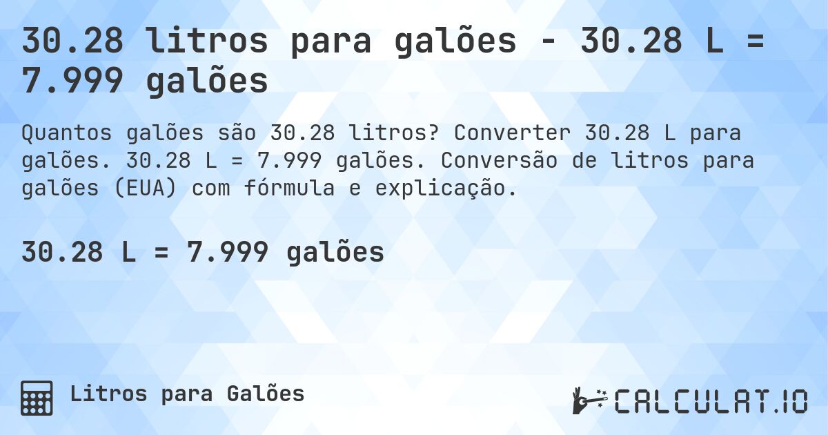 30.28 litros para galões - 30.28 L = 7.999 galões. Converter 30.28 L para galões. 30.28 L = 7.999 galões. Conversão de litros para galões (EUA) com fórmula e explicação.