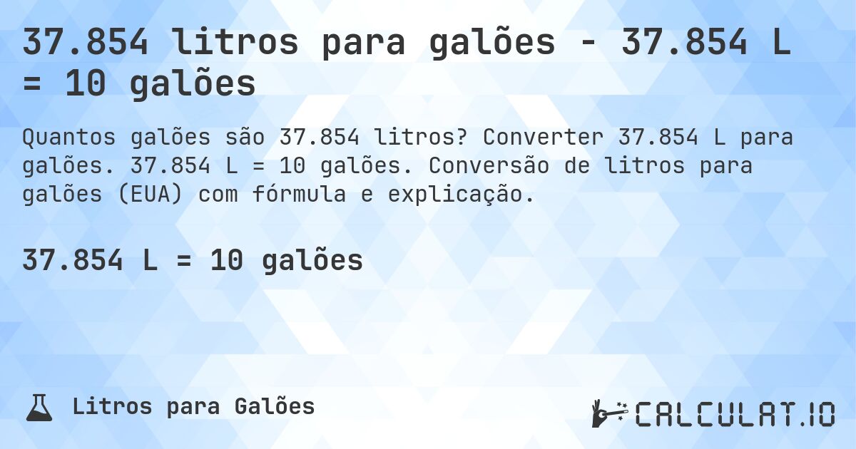 37.854 litros para galões - 37.854 L = 10 galões. Converter 37.854 L para galões. 37.854 L = 10 galões. Conversão de litros para galões (EUA) com fórmula e explicação.