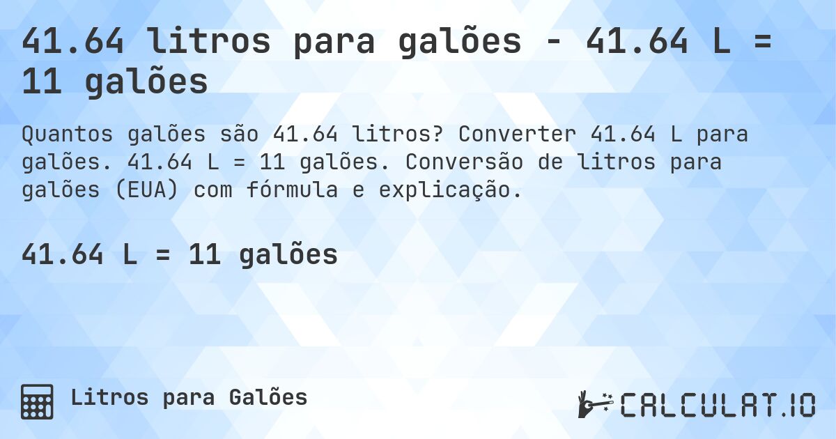 41.64 litros para galões - 41.64 L = 11 galões. Converter 41.64 L para galões. 41.64 L = 11 galões. Conversão de litros para galões (EUA) com fórmula e explicação.