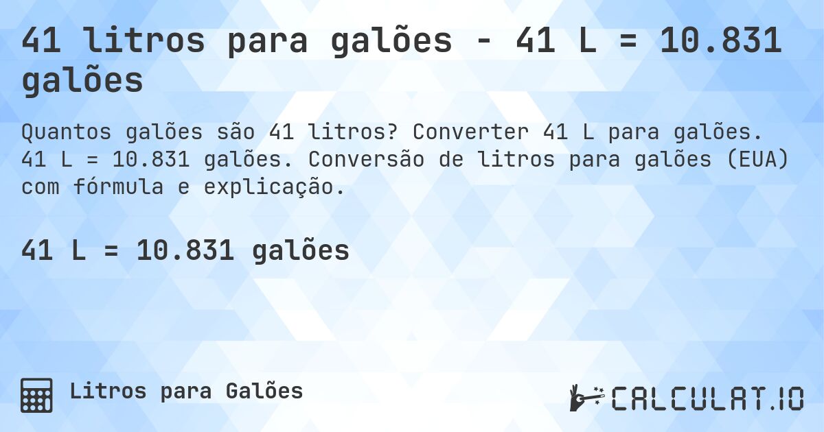 41 litros para galões - 41 L = 10.831 galões. Converter 41 L para galões. 41 L = 10.831 galões. Conversão de litros para galões (EUA) com fórmula e explicação.