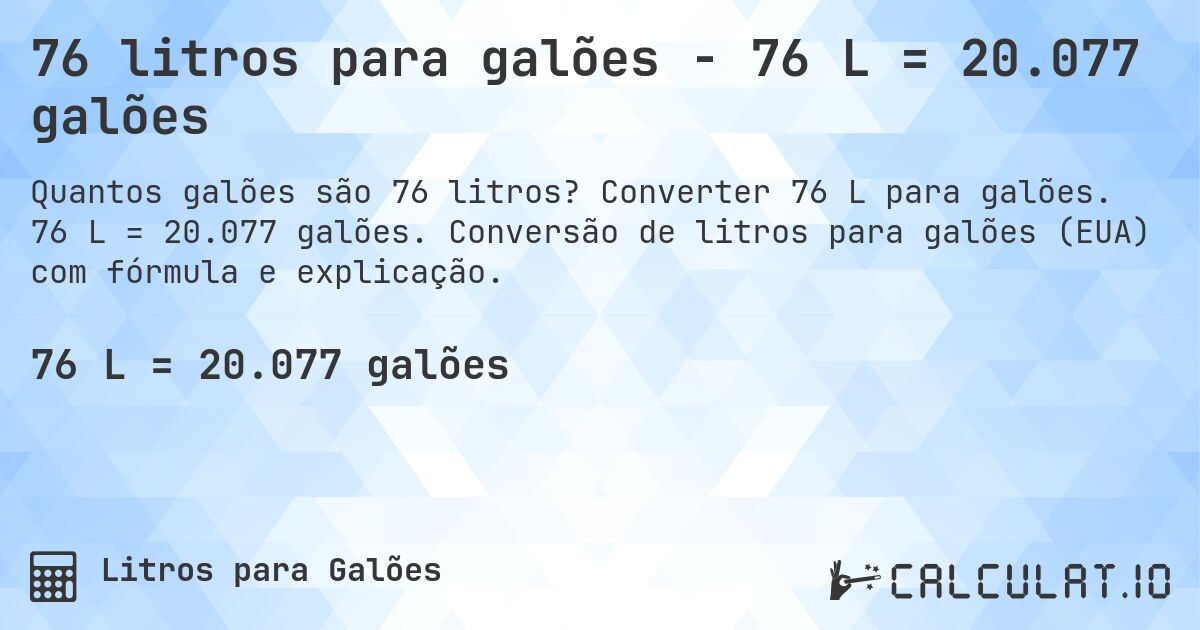 76 litros para galões - 76 L = 20.077 galões. Converter 76 L para galões. 76 L = 20.077 galões. Conversão de litros para galões (EUA) com fórmula e explicação.