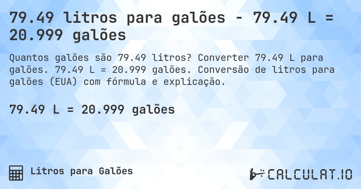 79.49 litros para galões - 79.49 L = 20.999 galões. Converter 79.49 L para galões. 79.49 L = 20.999 galões. Conversão de litros para galões (EUA) com fórmula e explicação.