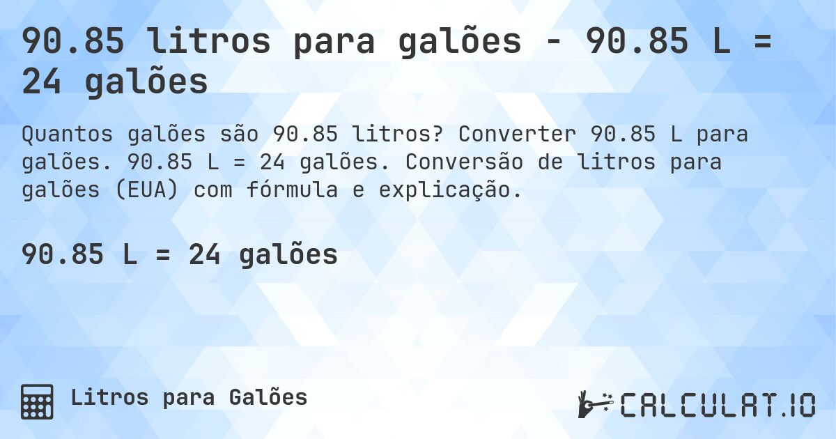 90.85 litros para galões - 90.85 L = 24 galões. Converter 90.85 L para galões. 90.85 L = 24 galões. Conversão de litros para galões (EUA) com fórmula e explicação.