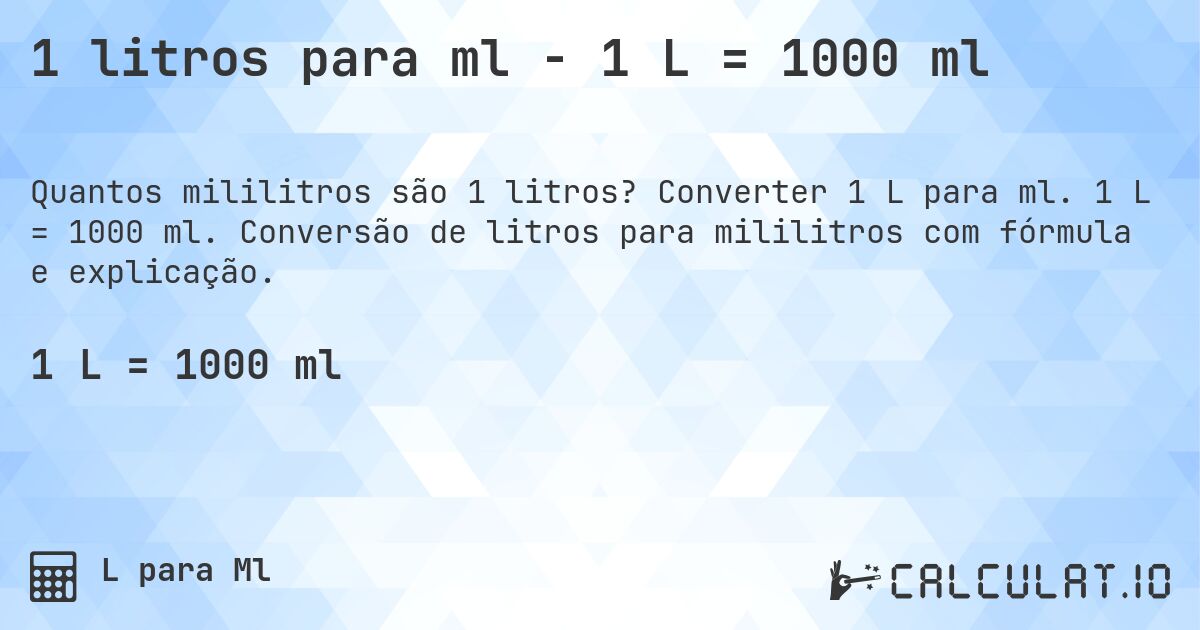 1 litros para ml - 1 L = 1000 ml. Converter 1 L para ml. 1 L = 1000 ml. Conversão de litros para mililitros com fórmula e explicação.