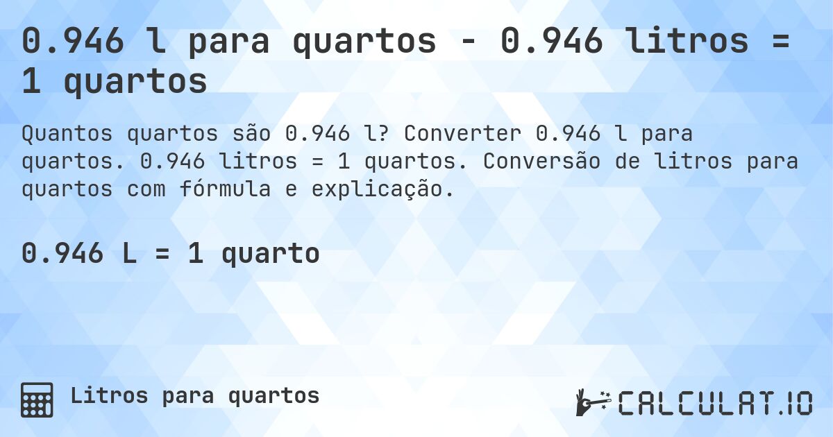 0.946 l para quartos - 0.946 litros = 1 quartos. Converter 0.946 l para quartos. 0.946 litros = 1 quartos. Conversão de litros para quartos com fórmula e explicação.