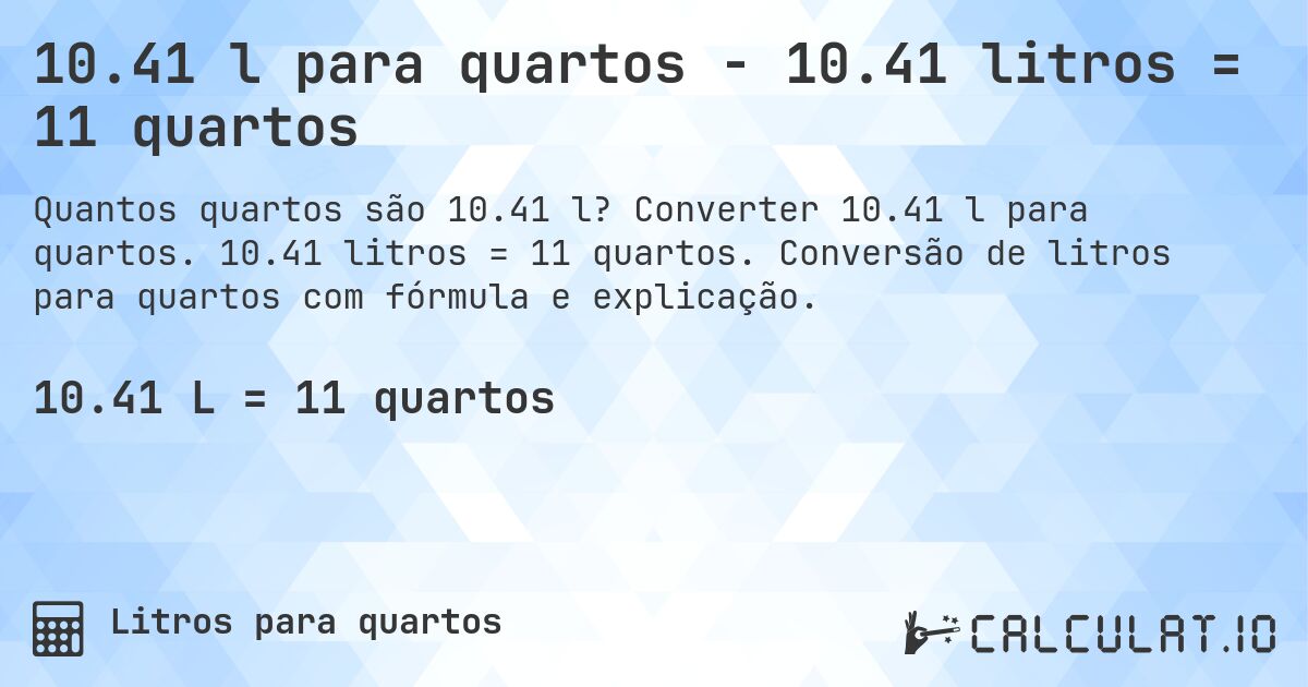 10.41 l para quartos - 10.41 litros = 11 quartos. Converter 10.41 l para quartos. 10.41 litros = 11 quartos. Conversão de litros para quartos com fórmula e explicação.