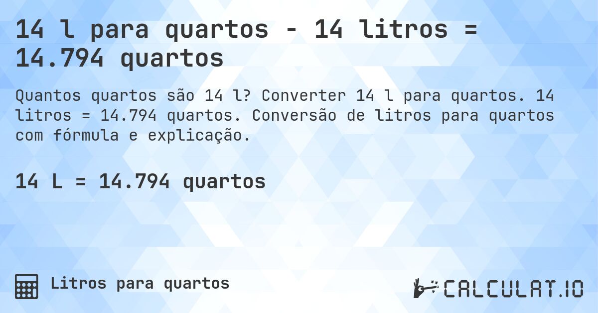 14 l para quartos - 14 litros = 14.794 quartos. Converter 14 l para quartos. 14 litros = 14.794 quartos. Conversão de litros para quartos com fórmula e explicação.