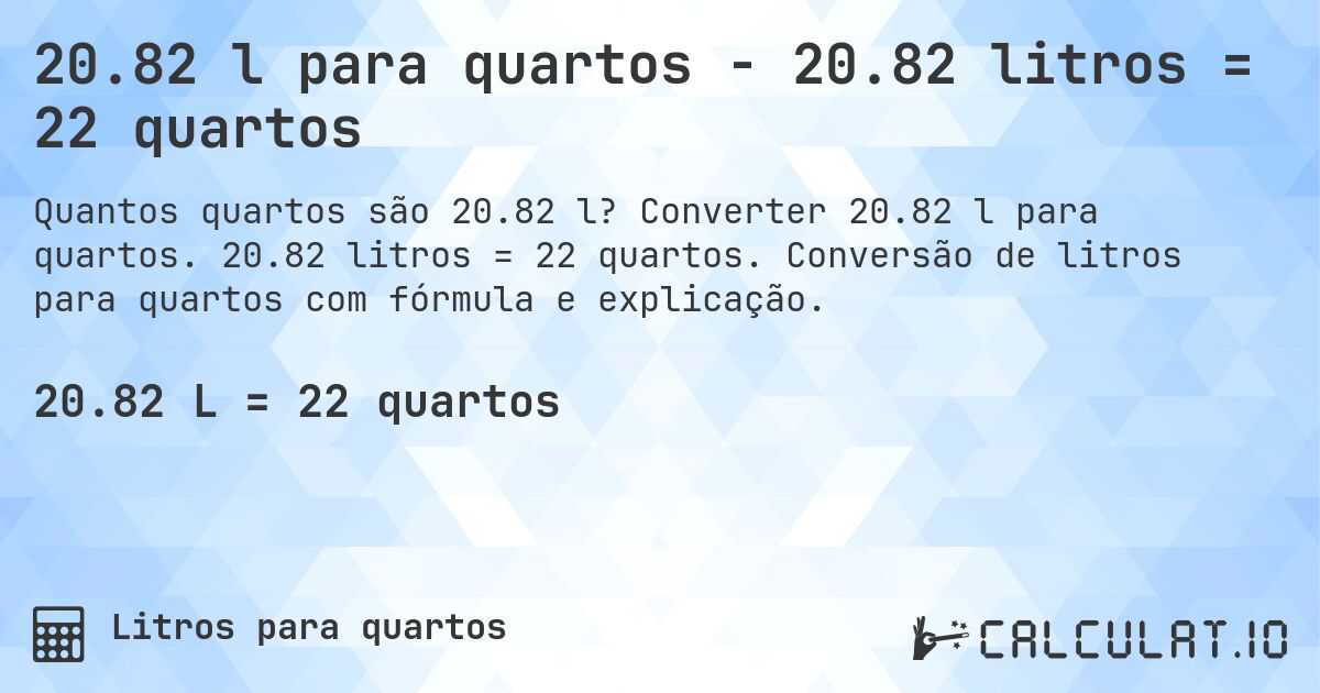 20.82 l para quartos - 20.82 litros = 22 quartos. Converter 20.82 l para quartos. 20.82 litros = 22 quartos. Conversão de litros para quartos com fórmula e explicação.