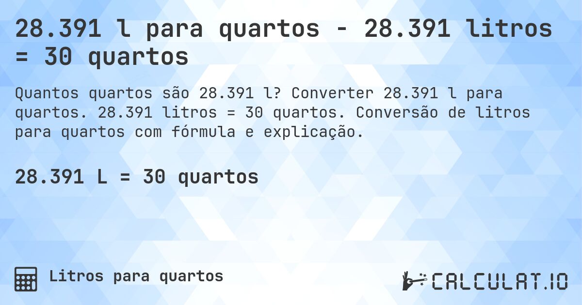 28.391 l para quartos - 28.391 litros = 30 quartos. Converter 28.391 l para quartos. 28.391 litros = 30 quartos. Conversão de litros para quartos com fórmula e explicação.