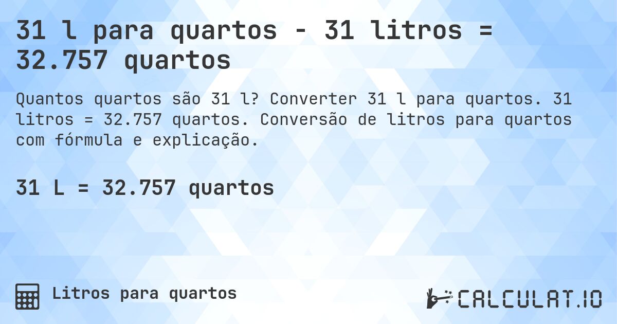 31 l para quartos - 31 litros = 32.757 quartos. Converter 31 l para quartos. 31 litros = 32.757 quartos. Conversão de litros para quartos com fórmula e explicação.