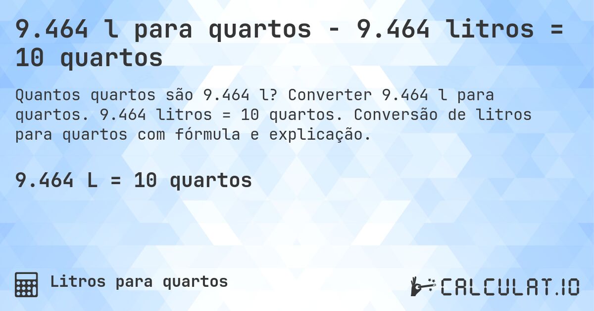 9.464 l para quartos - 9.464 litros = 10 quartos. Converter 9.464 l para quartos. 9.464 litros = 10 quartos. Conversão de litros para quartos com fórmula e explicação.