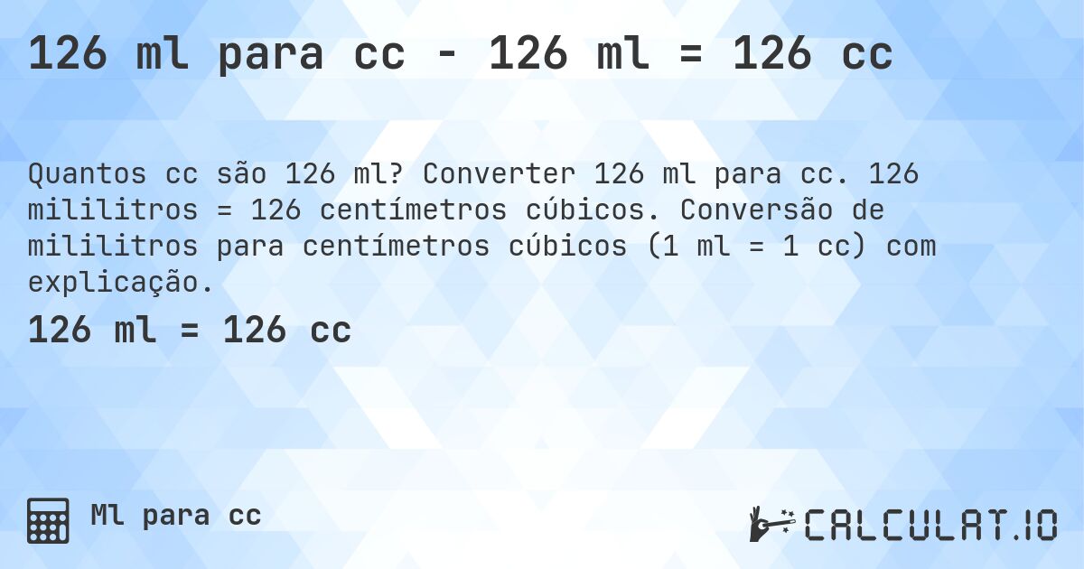 126 ml para cc - 126 ml = 126 cc. Converter 126 ml para cc. 126 mililitros = 126 centímetros cúbicos. Conversão de mililitros para centímetros cúbicos (1 ml = 1 cc) com explicação.