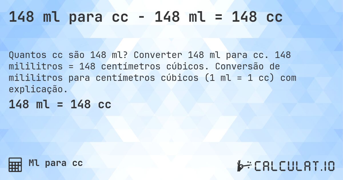 148 ml para cc - 148 ml = 148 cc. Converter 148 ml para cc. 148 mililitros = 148 centímetros cúbicos. Conversão de mililitros para centímetros cúbicos (1 ml = 1 cc) com explicação.