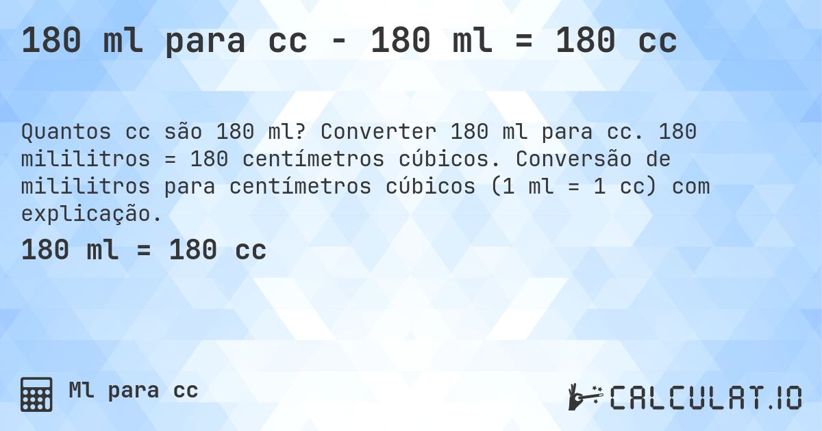 180 ml para cc - 180 ml = 180 cc. Converter 180 ml para cc. 180 mililitros = 180 centímetros cúbicos. Conversão de mililitros para centímetros cúbicos (1 ml = 1 cc) com explicação.