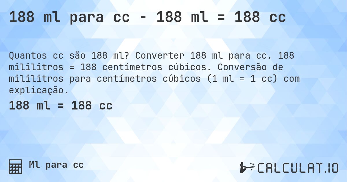 188 ml para cc - 188 ml = 188 cc. Converter 188 ml para cc. 188 mililitros = 188 centímetros cúbicos. Conversão de mililitros para centímetros cúbicos (1 ml = 1 cc) com explicação.