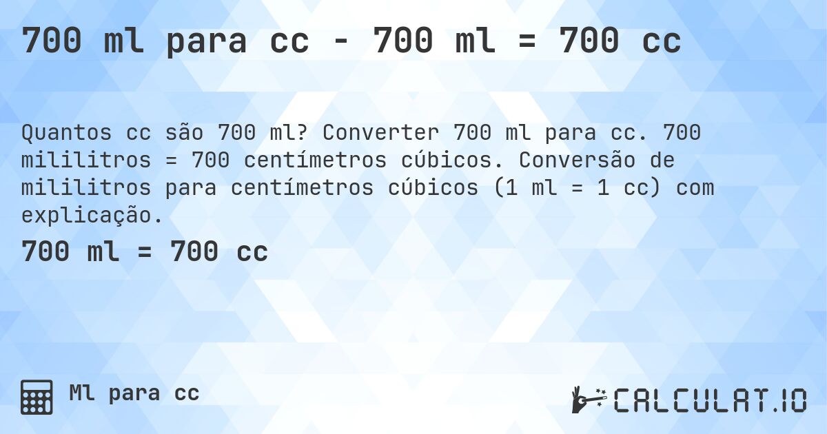 700 ml para cc - 700 ml = 700 cc. Converter 700 ml para cc. 700 mililitros = 700 centímetros cúbicos. Conversão de mililitros para centímetros cúbicos (1 ml = 1 cc) com explicação.