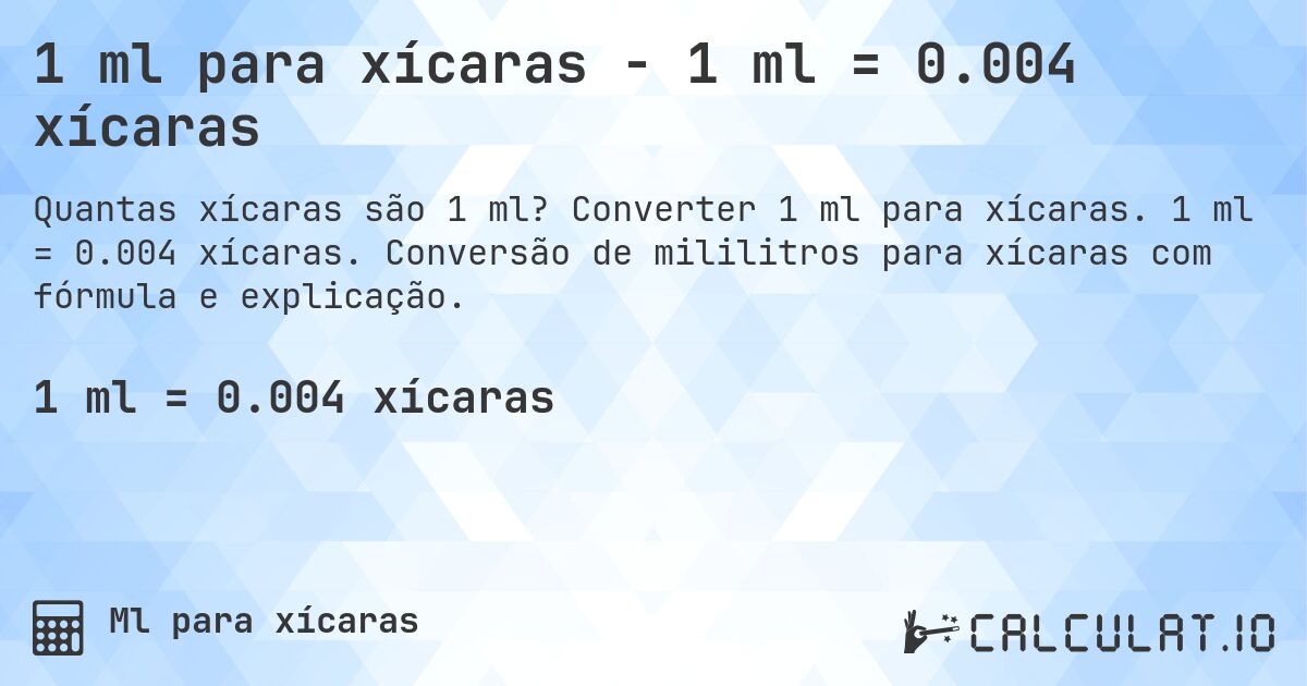 1 ml para xícaras - 1 ml = 0.004 xícaras. Converter 1 ml para xícaras. 1 ml = 0.004 xícaras. Conversão de mililitros para xícaras com fórmula e explicação.