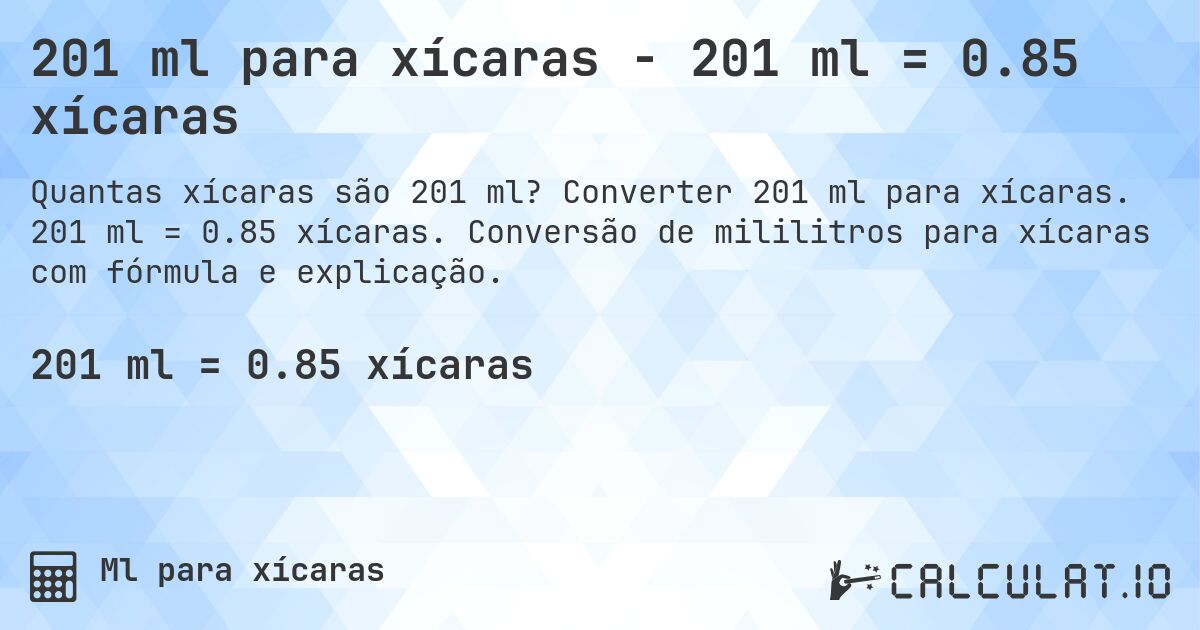 201 ml para xícaras - 201 ml = 0.85 xícaras. Converter 201 ml para xícaras. 201 ml = 0.85 xícaras. Conversão de mililitros para xícaras com fórmula e explicação.